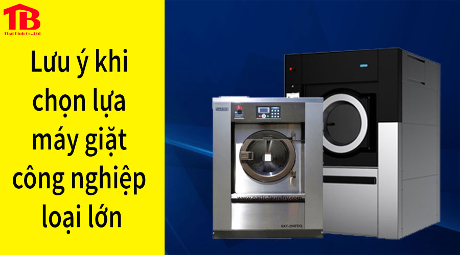 Một số lưu ý khi chọn lựa máy giặt công nghiệp loại lớn